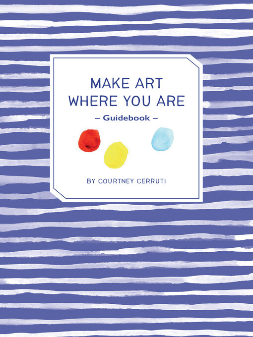Title details for Make Art Where You Are Guidebook by Courtney Cerruti - Available